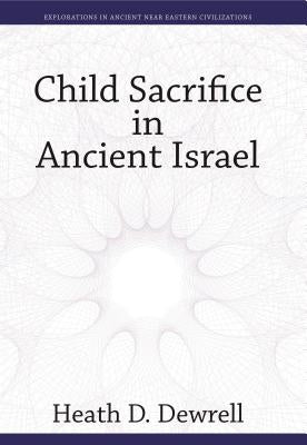 Child Sacrifice in Ancient Israel by Dewrell, Heath D.