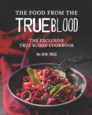 The Food from the True Blood: The Exclusive True Blood Cookbook Paperback Independently Published