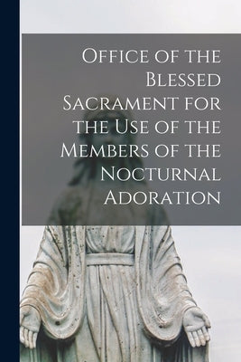 Office of the Blessed Sacrament for the Use of the Members of the Nocturnal Adoration Paperback Legare Street Press