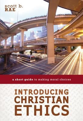 Introducing Christian Ethics: A Short Guide to Making Moral Choices Zondervan Academic