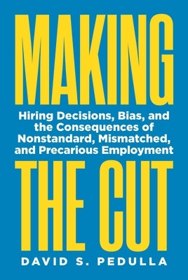 Making the Cut: Hiring Decisions, Bias, and the Consequences of Nonstandard, Mismatched, and Precarious Employment Paperback Princeton University Press