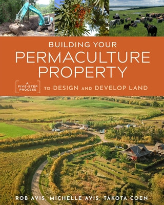 Building Your Permaculture Property: A Five-Step Process to Design and Develop Land New Society Publishers