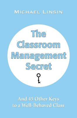 The Classroom Management Secret: And 45 Other Keys to a Well-Behaved Class Paperback Jme Publishing