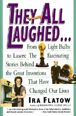 They All Laughed...: From Light Bulbs to Lasers: The Fascinating Stories Behind the Great Inventions Paperback Harper Perennial