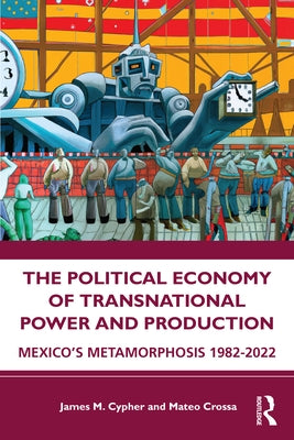 The Political Economy of Transnational Power and Production: Mexico's Metamorphosis 1982-2022 Paperback Routledge