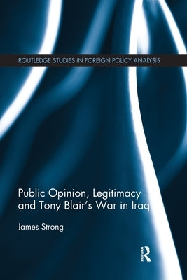 Public Opinion, Legitimacy and Tony Blair's War in Iraq Paperback Routledge