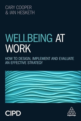 Wellbeing at Work: How to Design, Implement and Evaluate an Effective Strategy Paperback Kogan Page