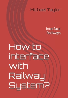 How to interface with Railway System?: Interface Railways Paperback Independently Published