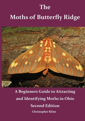 The Moths of Butterfly Ridge: A Beginners Guide to Attracting and Identifying Moths in Ohio Paperback Butterfly Ridge Butterfly Conservation Center