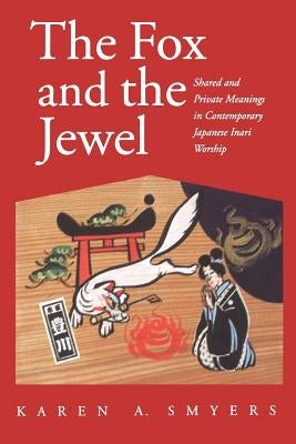 The Fox and the Jewel: Shared and Private Meanings in Contemporary Japanese Inari Workship Paperback University of Hawaii Press