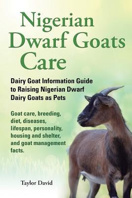 Nigerian Dwarf Goats Care: Dairy Goat Information Guide to Raising Nigerian Dwarf Dairy Goats as Pets. Goat care, breeding, diet, diseases, lifes Paperback Windrunner Pets