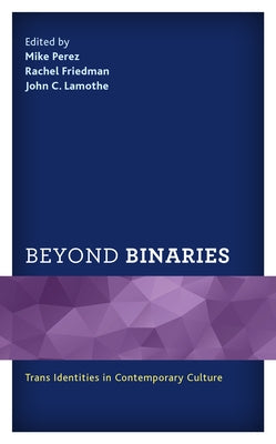 Beyond Binaries: Trans Identities in Contemporary Culture Paperback Lexington Books