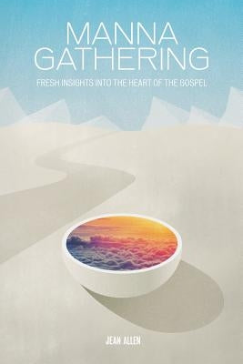 Manna Gathering: Fresh Insights Into The Heart Of The Gospels Paperback Booklocker.com