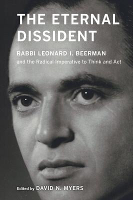 The Eternal Dissident: Rabbi Leonard I. Beerman and the Radical Imperative to Think and ACT Paperback University of California Press