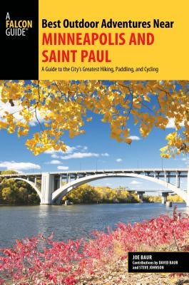 Best Outdoor Adventures Near Minneapolis and Saint Paul: A Guide to the City's Greatest Hiking, Paddling, and Cycling Paperback Falcon Press Publishing