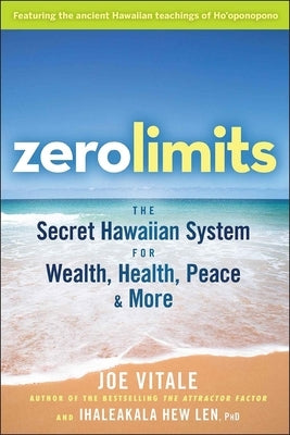 Zero Limits: The Secret Hawaiian System for Wealth, Health, Peace, and More Wiley