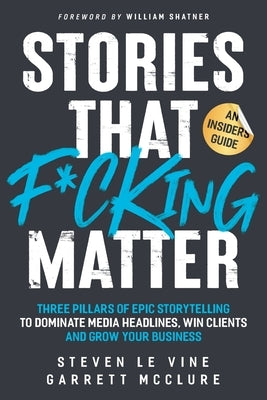 Stories That F*cking Matter: Three Pillars Of Epic Storytelling To Dominate Media Headlines, Win Clients And Grow Your Business Paperback Axiom Press Publishers