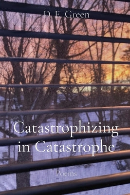 Catastrophizing in Catastrophe: Poems Paperback Deg