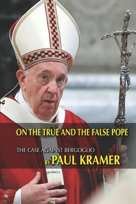 On the true and the false pope: The case against Bergoglio Paperback Gondolin Press