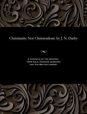 Christianity Not Christendom: by J. N. Darby Paperback Gale and the British Library