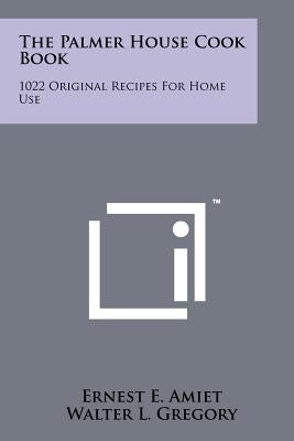 The Palmer House Cook Book: 1022 Original Recipes For Home Use Paperback Literary Licensing, LLC