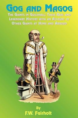 Gog and Magog: The Giants in Guildhall; Their Real and Legendary History with an Account of Other Giants at Home and Abroad Paperback Book Tree