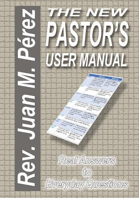 The New Pastor's User Manual: Real Answers to Everyday Questions Paperback Createspace Independent Publishing Platform