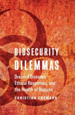 Biosecurity Dilemmas: Dreaded Diseases, Ethical Responses, and the Health of Nations Paperback Georgetown University Press