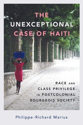 Unexceptional Case of Haiti: Race and Class Privilege in Postcolonial Bourgeois Society Paperback University Press of Mississippi