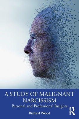 A Study of Malignant Narcissism: Personal and Professional Insights Paperback Routledge