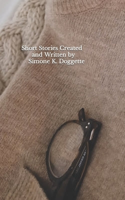 Short Stories Created and Written by Simone K. Doggette Paperback Createspace Independent Publishing Platform