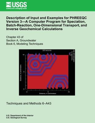 Description of Input and Examples for PHREEQC Version 3?A Computer Program for Speciation, Batch-Reaction, One-Dimensional Transport, and Inverse Geoc Paperback Createspace Independent Publishing Platform