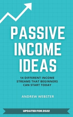 Passive Income Ideas: 14 Different Incomes Streams that Beginners Can Start Today Paperback Independently Published