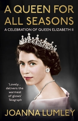 A Queen for All Seasons: A Celebration of Queen Elizabeth II by Lumley, Joanna