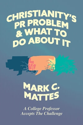 Christianity's PR Problem and What to Do About It: A College Professor Accepts the Challenge Paperback 1517 Publishing