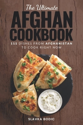 The Ultimate Afghan Cookbook: 111 Dishes From Afghanistan To Cook Right Now Paperback Independently Published
