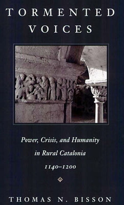 Tormented Voices: Power, Crisis, and Humanity in Rural Catalonia, 1140-1200 Paperback Harvard University Press