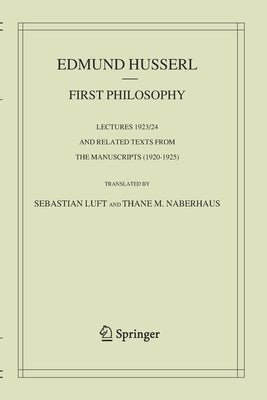 First Philosophy: Lectures 1923/24 and Related Texts from the Manuscripts (1920-1925) Paperback Springer