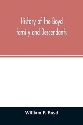 History of the Boyd family and descendants, with historical sketches of the ancient family of Boyd's in Scotland from the year 1200, and those of Irel Paperback Alpha Edition