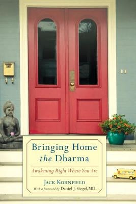 Bringing Home the Dharma: Awakening Right Where You Are by Kornfield, Jack