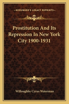 Prostitution and Its Repression in New York City 1900-1931 Paperback Kessinger Publishing