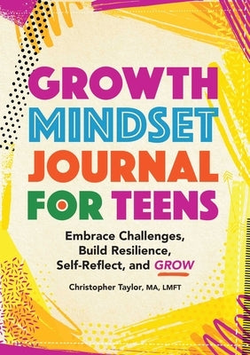 Growth Mindset Journal for Teens: Embrace Challenges, Build Resilience, Self-Reflect, and Grow Paperback Rockridge Press
