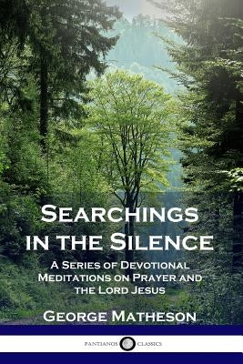 Searchings in the Silence: A Series of Devotional Meditations on Prayer and the Lord Jesus Paperback Pantianos Classics