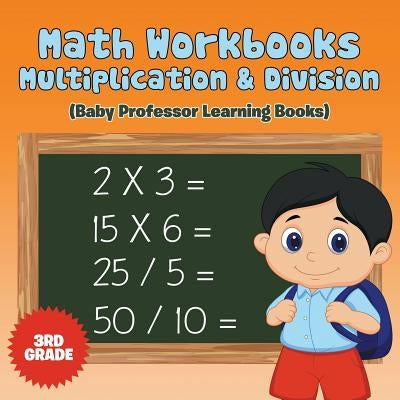 Math Workbooks 3rd Grade: Multiplication & Division (Baby Professor Learning Books) Paperback Baby Professor