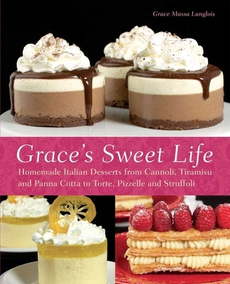 Grace's Sweet Life: Homemade Italian Desserts from Cannoli, Tiramisu, and Panna Cotta to Torte, Pizzelle and Struffoli Paperback Ulysses Press
