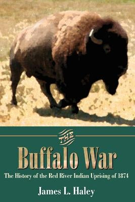 The Buffalo War: The History of the Red River Indian Uprising of 1874 Paperback State House Press