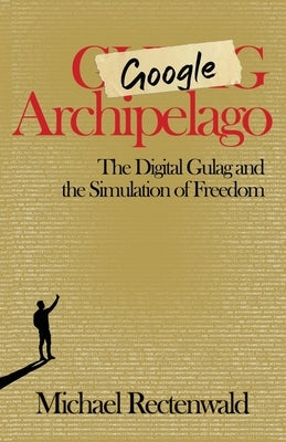 Google Archipelago: The Digital Gulag and the Simulation of Freedom Paperback World Encounter Institute/New English Review
