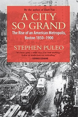 A City So Grand: The Rise of an American Metropolis, Boston 1850-1900 by Puleo, Stephen
