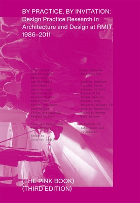 By Practice, by Invitation: Design Practice Research in Architecture and Design at Rmit, 1986-2011 by Van Schaik, Leon