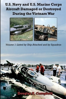 U.S. Navy and U.S. Marine Corps Aircraft Damaged or Destroyed During the Vietnam War. Volume 1: Listed by Ship Attached and by Squadron Paperback Lulu.com
